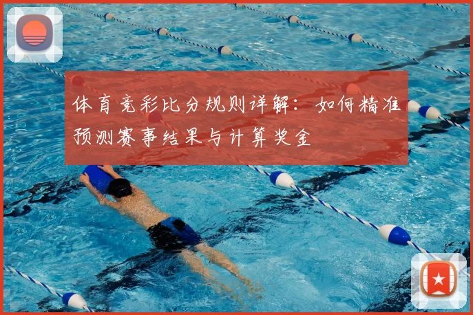 体育竞彩比分规则详解:如何精准预测赛事结果与计算奖金